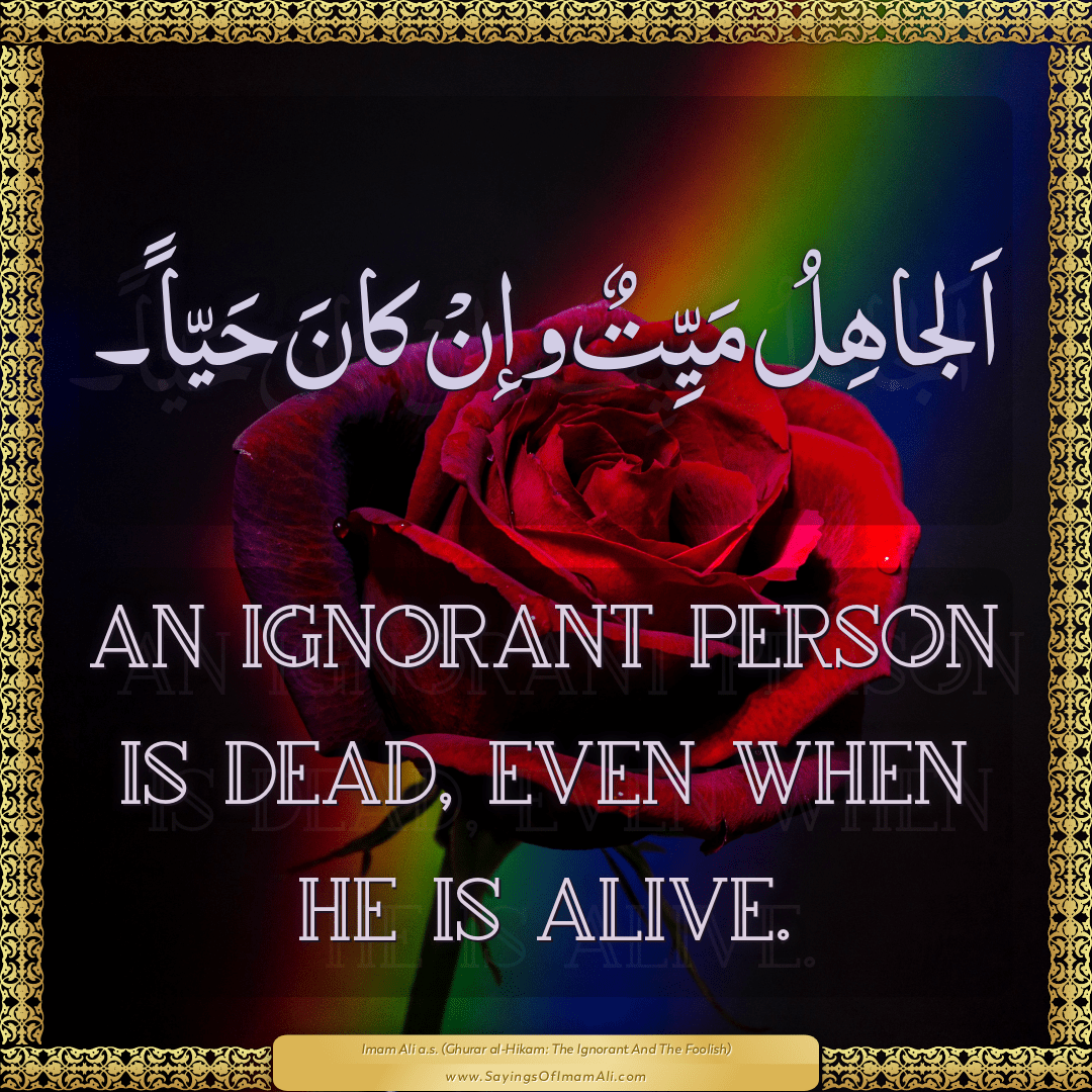 An ignorant person is dead, even when he is alive.